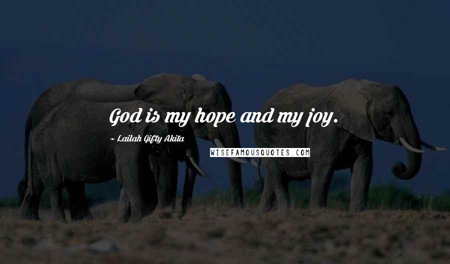 Lailah Gifty Akita Quotes: God is my hope and my joy.