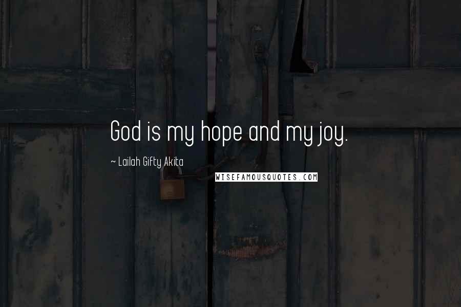 Lailah Gifty Akita Quotes: God is my hope and my joy.