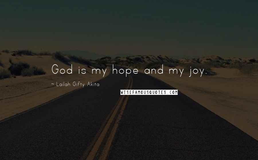 Lailah Gifty Akita Quotes: God is my hope and my joy.