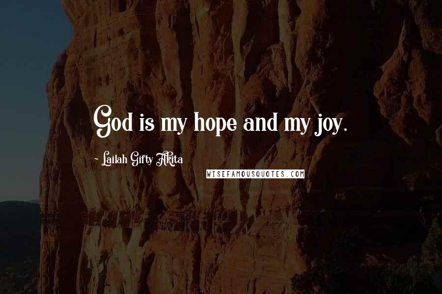 Lailah Gifty Akita Quotes: God is my hope and my joy.