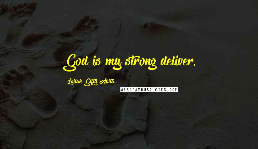 Lailah Gifty Akita Quotes: God is my strong deliver.