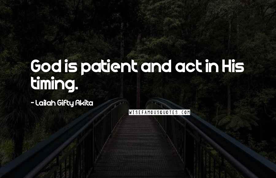 Lailah Gifty Akita Quotes: God is patient and act in His timing.