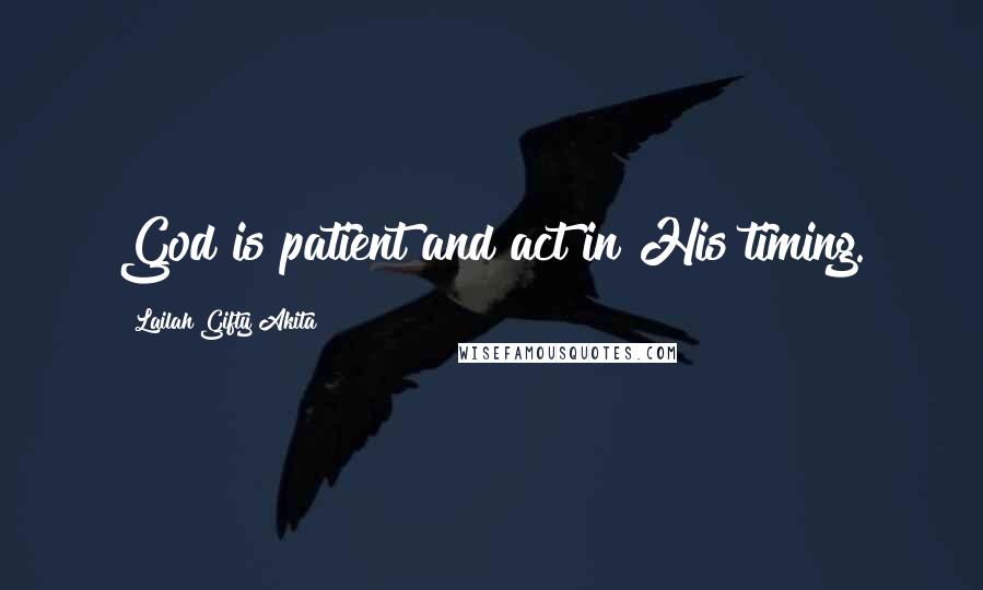 Lailah Gifty Akita Quotes: God is patient and act in His timing.