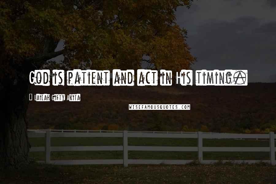 Lailah Gifty Akita Quotes: God is patient and act in His timing.