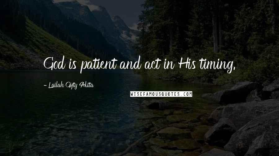 Lailah Gifty Akita Quotes: God is patient and act in His timing.