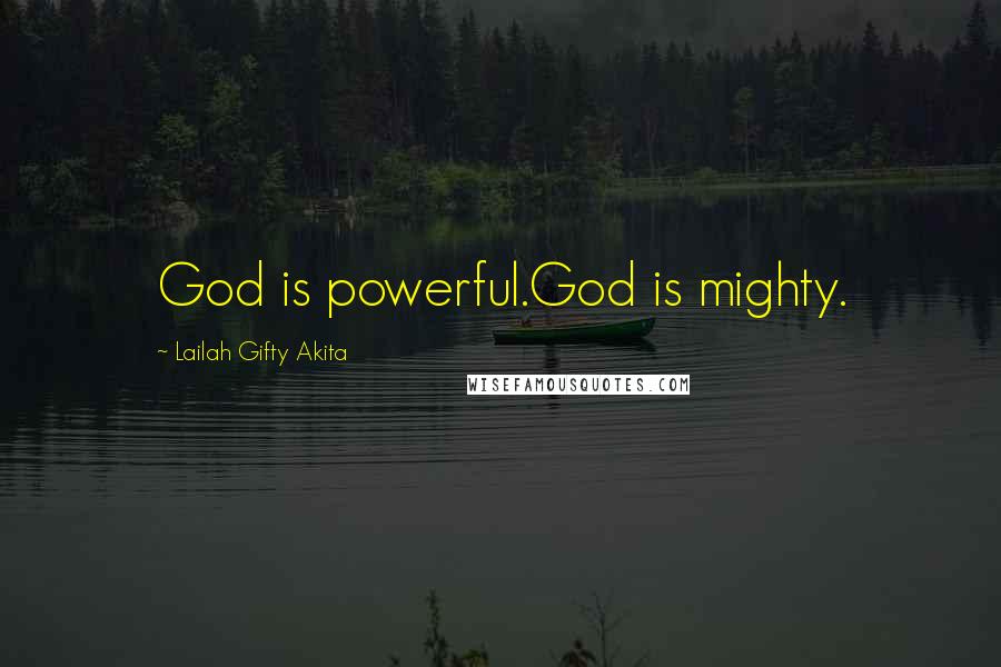 Lailah Gifty Akita Quotes: God is powerful.God is mighty.