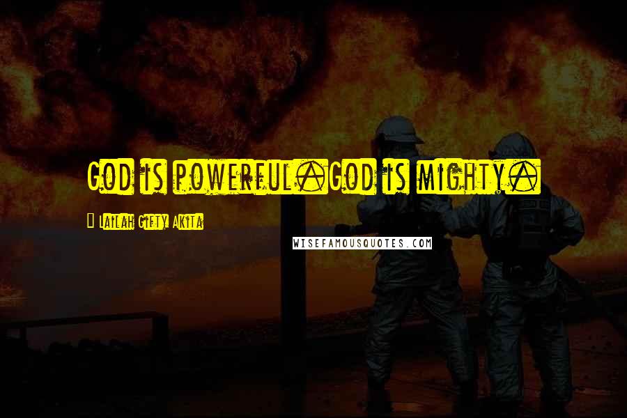 Lailah Gifty Akita Quotes: God is powerful.God is mighty.