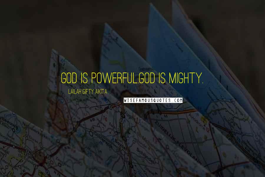 Lailah Gifty Akita Quotes: God is powerful.God is mighty.