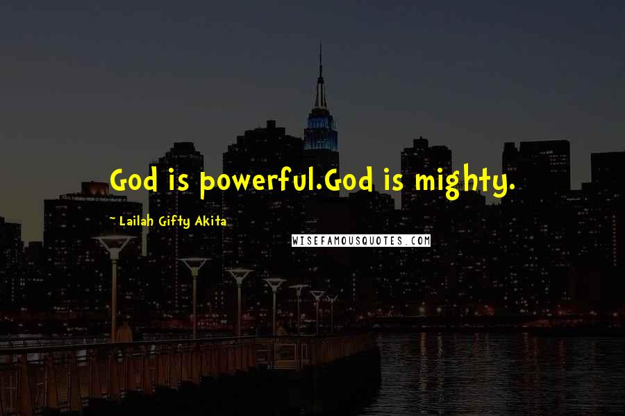 Lailah Gifty Akita Quotes: God is powerful.God is mighty.