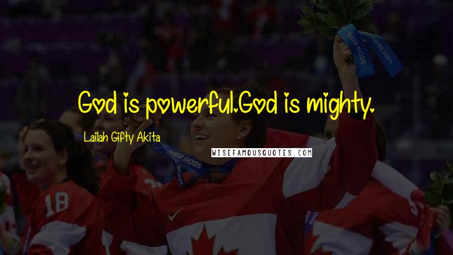 Lailah Gifty Akita Quotes: God is powerful.God is mighty.