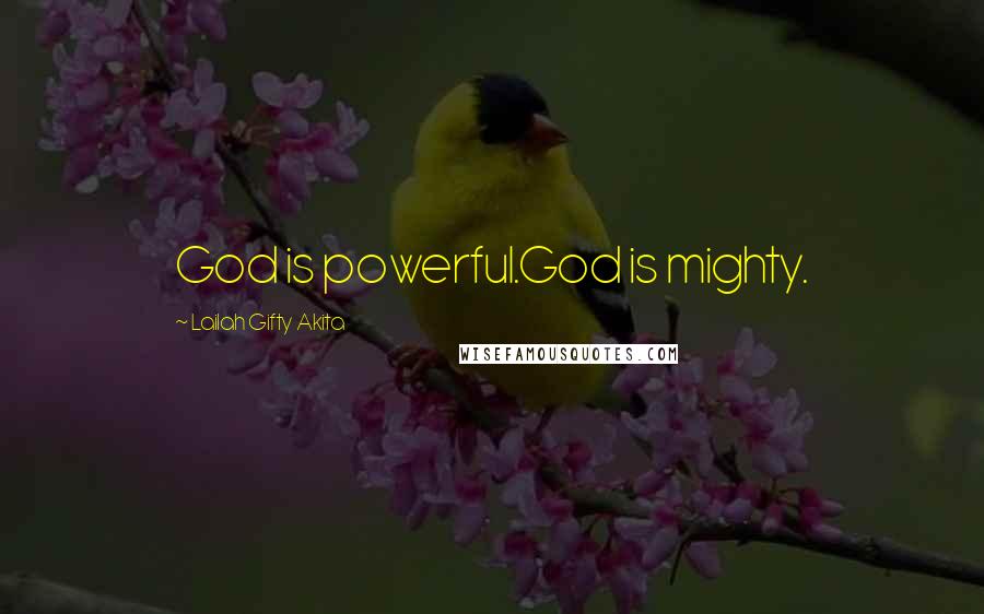Lailah Gifty Akita Quotes: God is powerful.God is mighty.