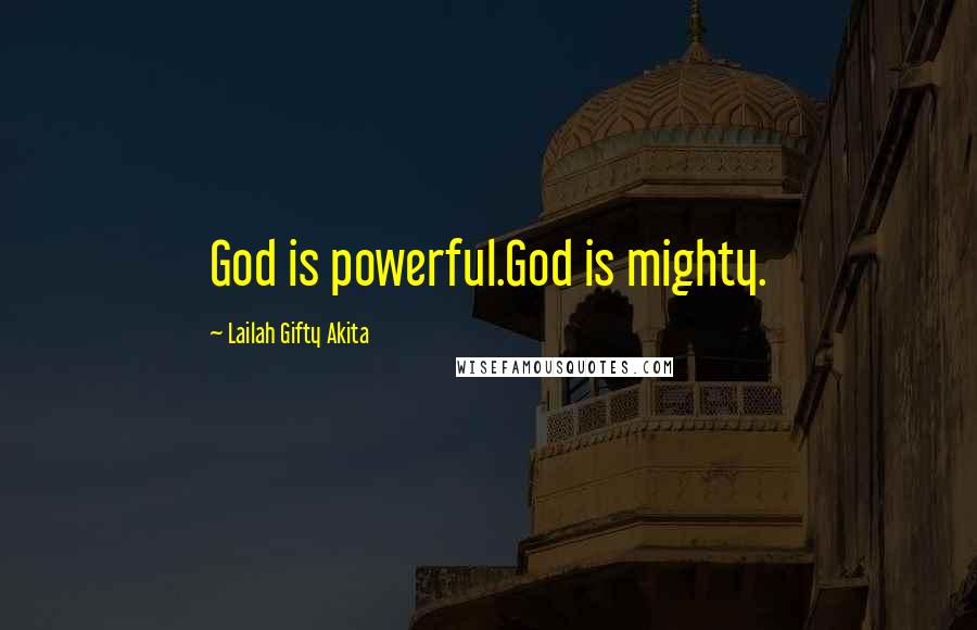 Lailah Gifty Akita Quotes: God is powerful.God is mighty.