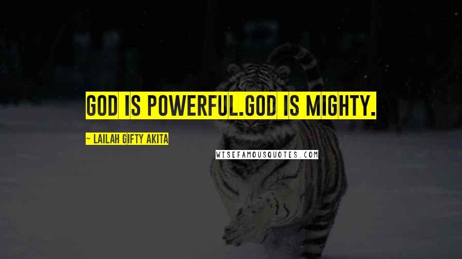 Lailah Gifty Akita Quotes: God is powerful.God is mighty.