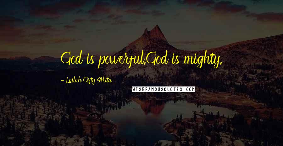 Lailah Gifty Akita Quotes: God is powerful.God is mighty.