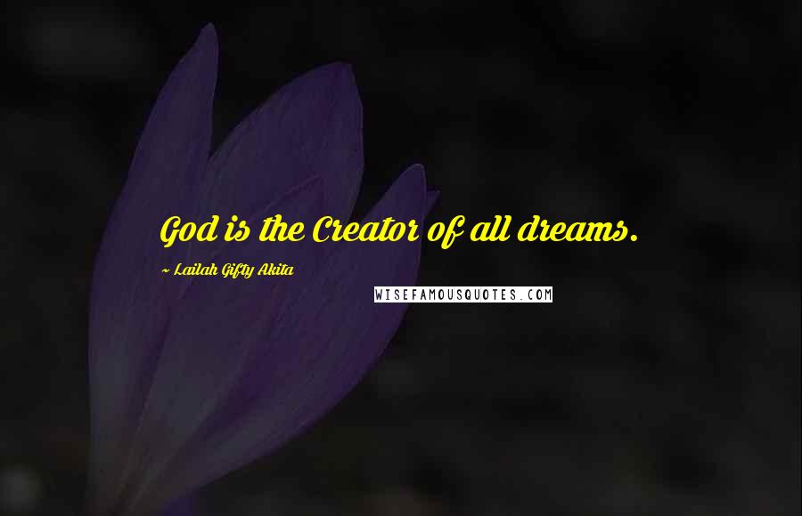 Lailah Gifty Akita Quotes: God is the Creator of all dreams.