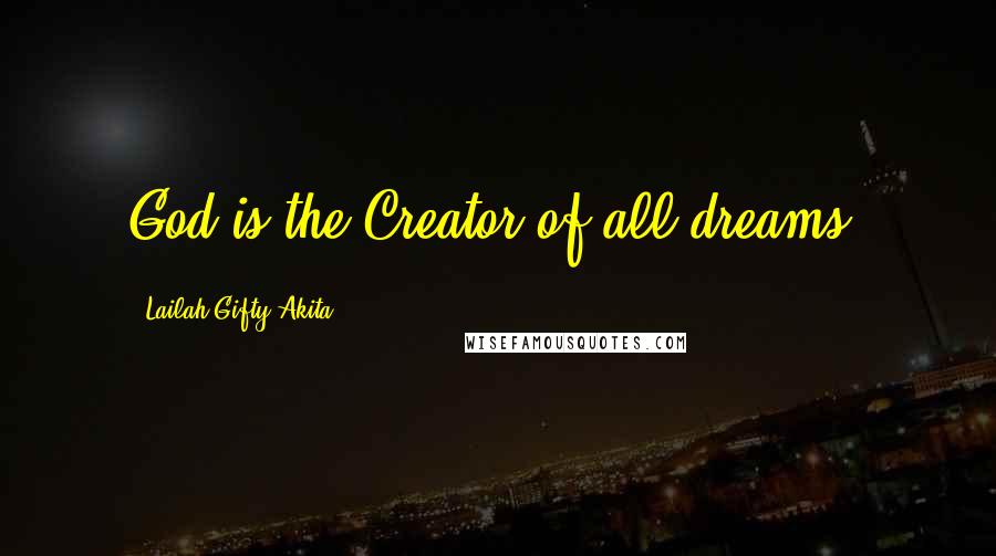 Lailah Gifty Akita Quotes: God is the Creator of all dreams.