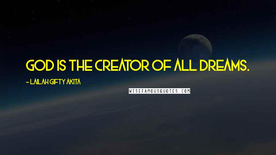 Lailah Gifty Akita Quotes: God is the Creator of all dreams.