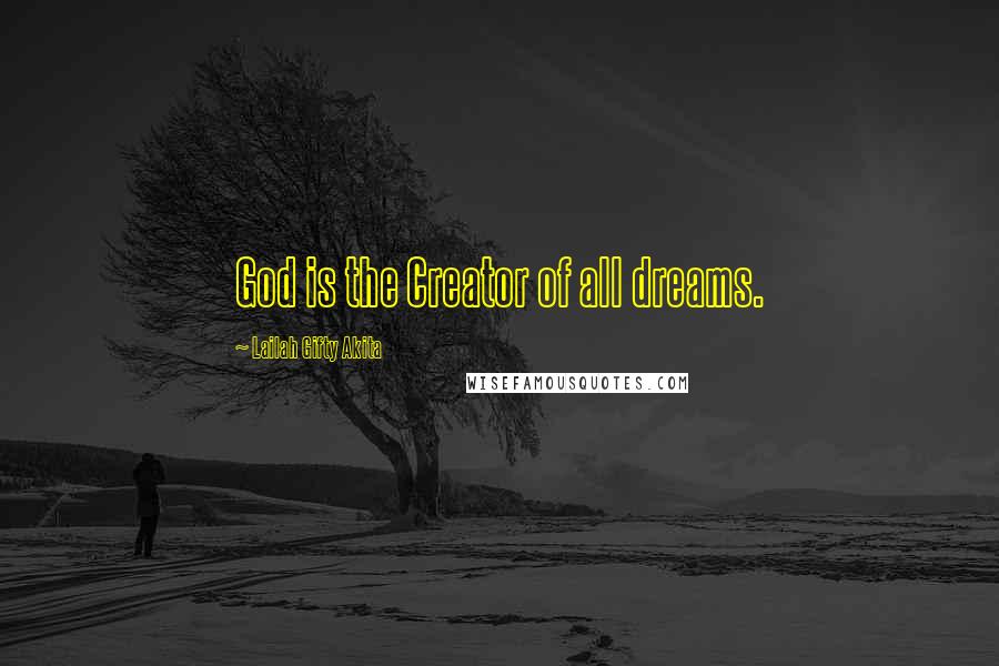 Lailah Gifty Akita Quotes: God is the Creator of all dreams.