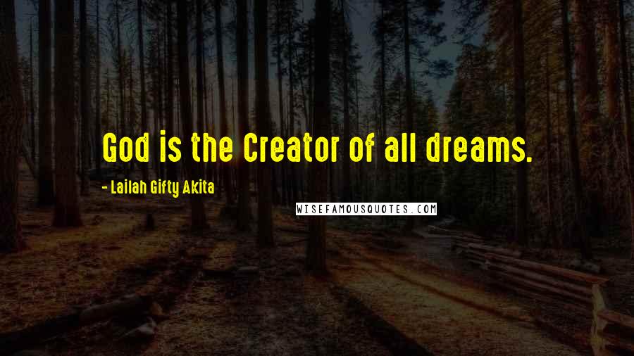 Lailah Gifty Akita Quotes: God is the Creator of all dreams.