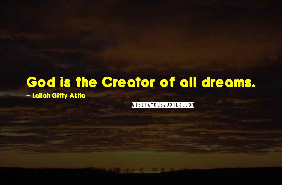 Lailah Gifty Akita Quotes: God is the Creator of all dreams.