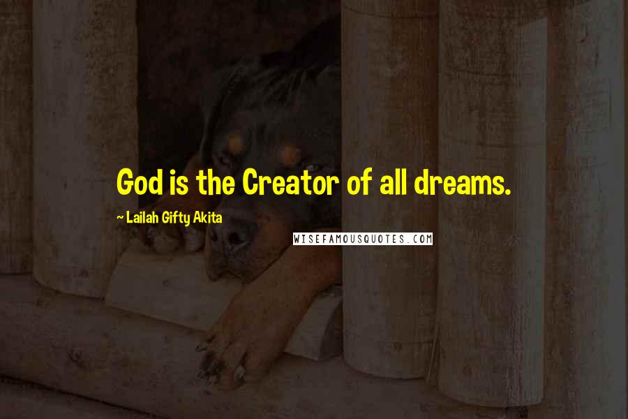 Lailah Gifty Akita Quotes: God is the Creator of all dreams.