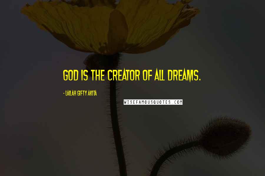 Lailah Gifty Akita Quotes: God is the Creator of all dreams.