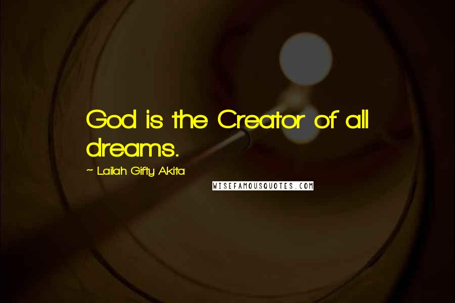 Lailah Gifty Akita Quotes: God is the Creator of all dreams.