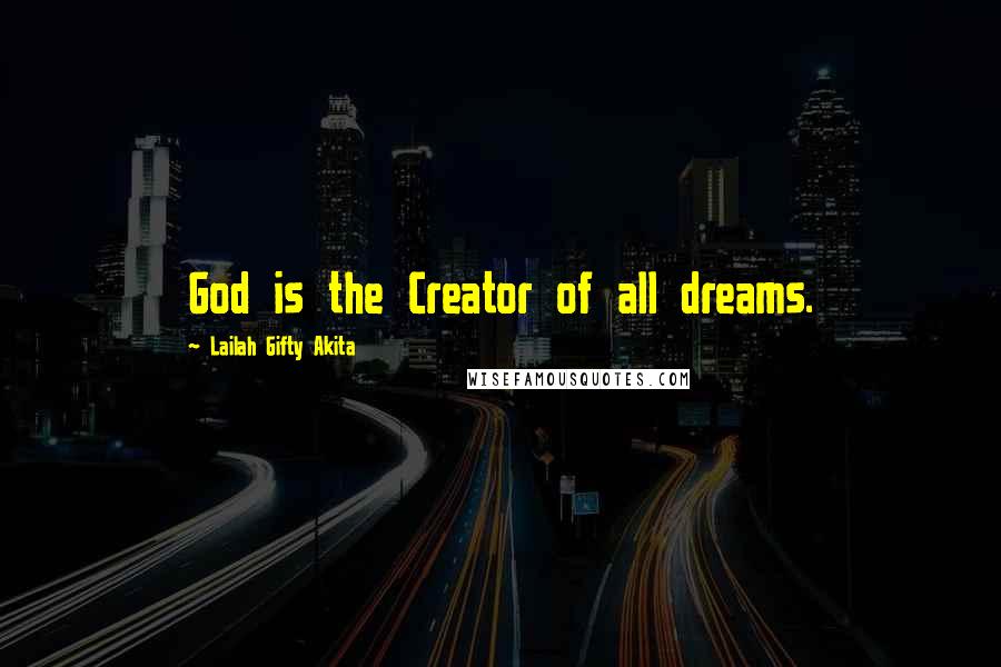 Lailah Gifty Akita Quotes: God is the Creator of all dreams.