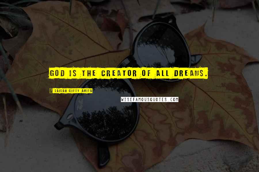 Lailah Gifty Akita Quotes: God is the Creator of all dreams.