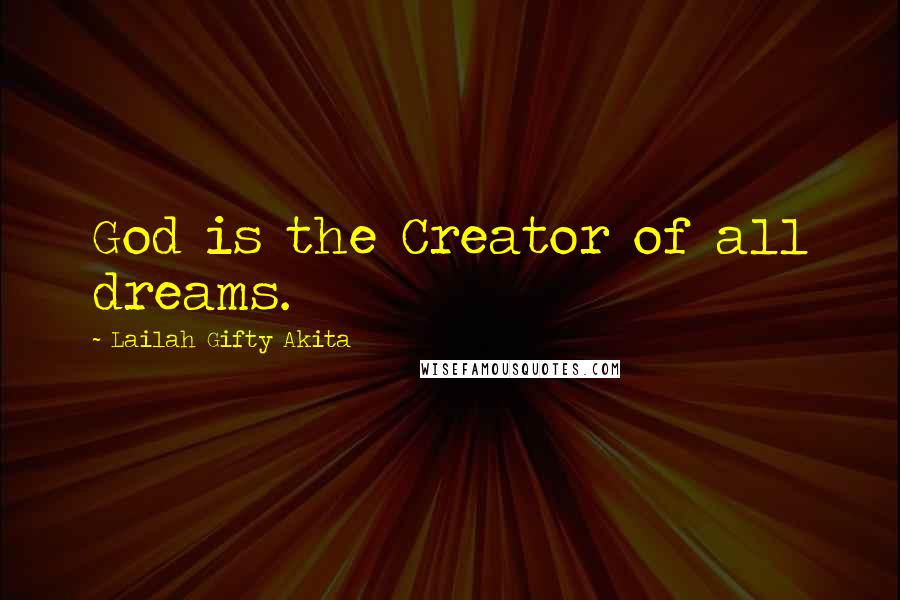 Lailah Gifty Akita Quotes: God is the Creator of all dreams.