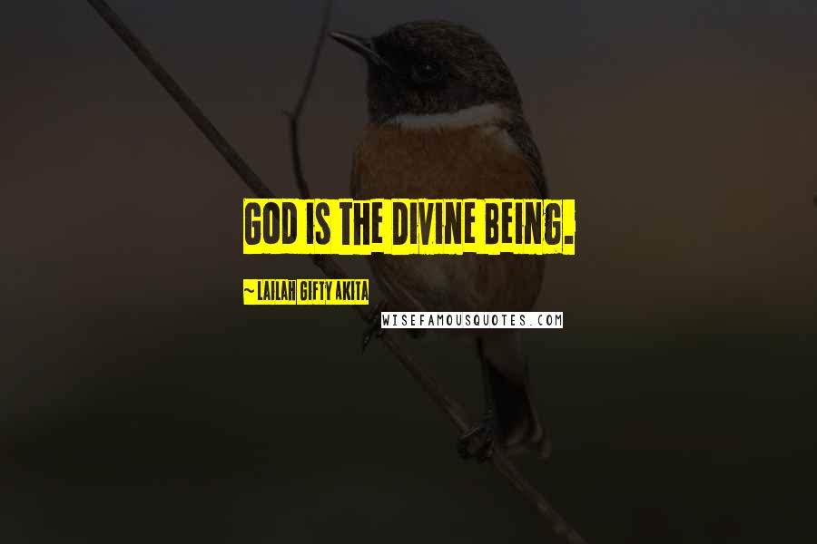 Lailah Gifty Akita Quotes: God is the Divine Being.