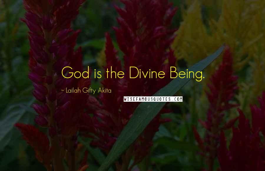 Lailah Gifty Akita Quotes: God is the Divine Being.
