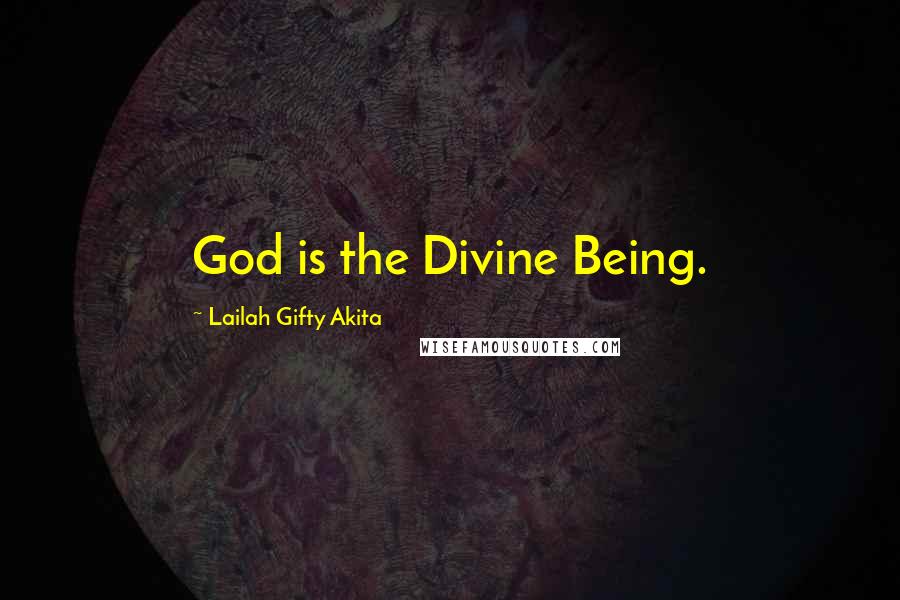 Lailah Gifty Akita Quotes: God is the Divine Being.