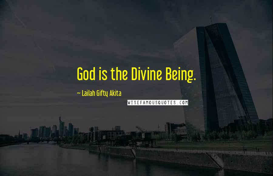 Lailah Gifty Akita Quotes: God is the Divine Being.