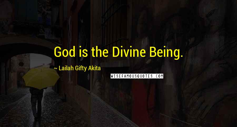 Lailah Gifty Akita Quotes: God is the Divine Being.