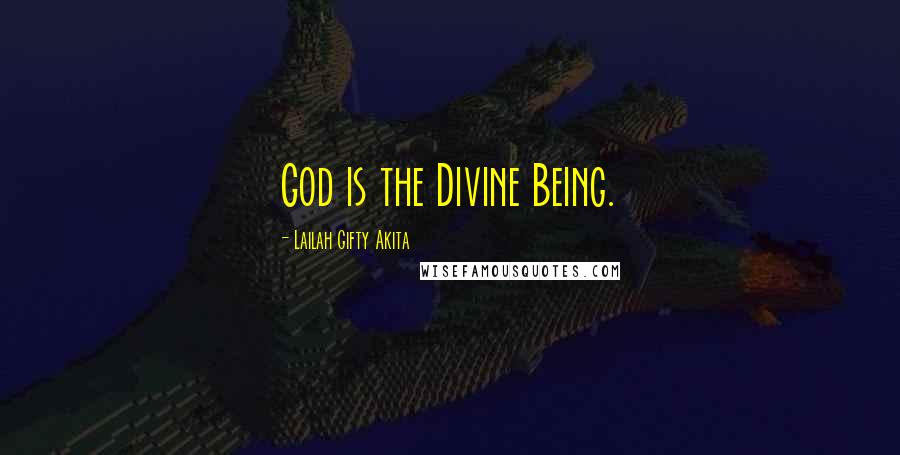 Lailah Gifty Akita Quotes: God is the Divine Being.