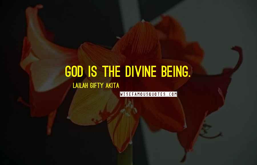 Lailah Gifty Akita Quotes: God is the Divine Being.
