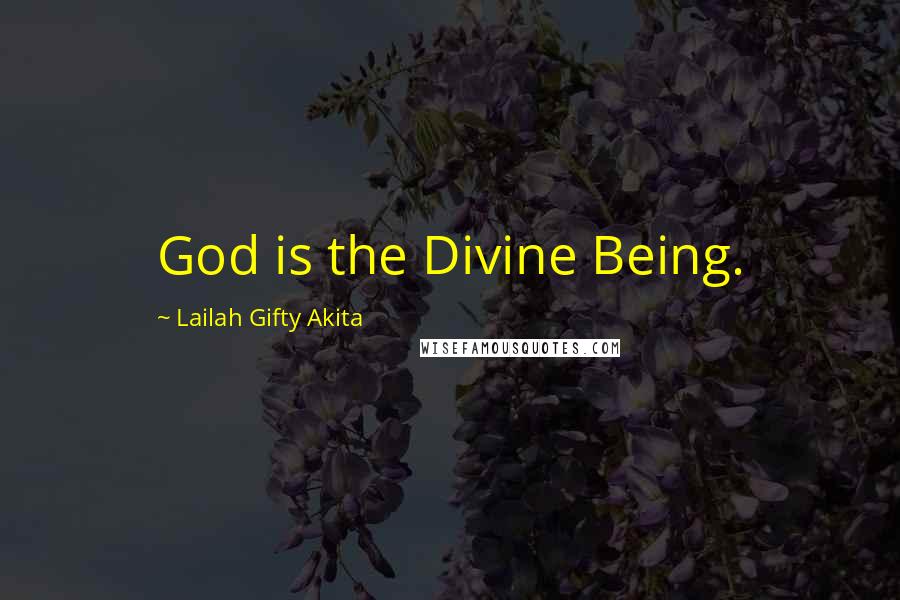 Lailah Gifty Akita Quotes: God is the Divine Being.
