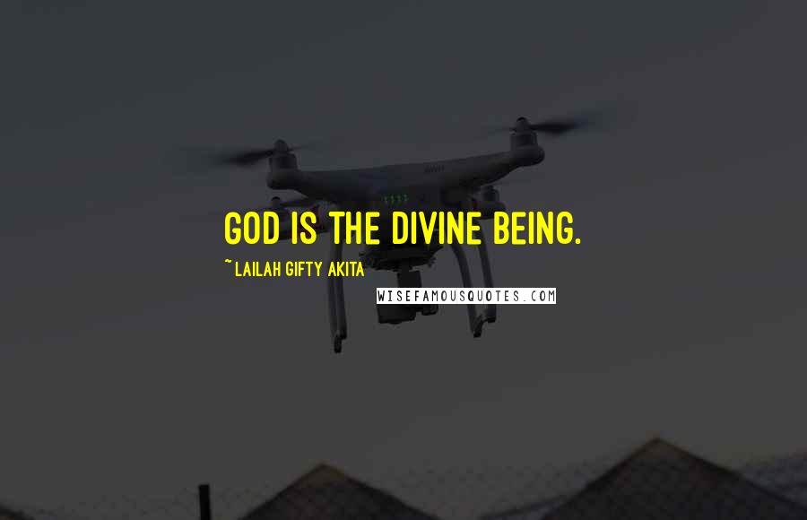 Lailah Gifty Akita Quotes: God is the Divine Being.