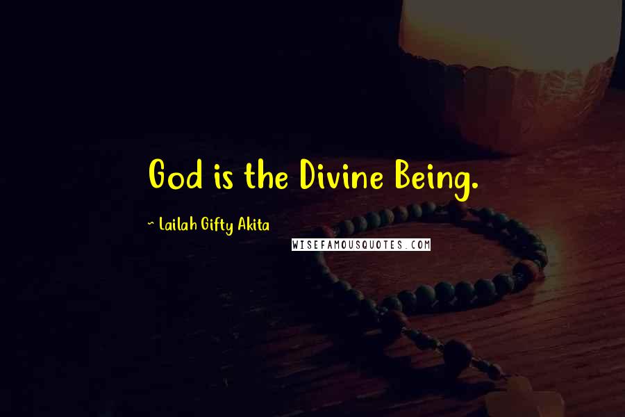 Lailah Gifty Akita Quotes: God is the Divine Being.