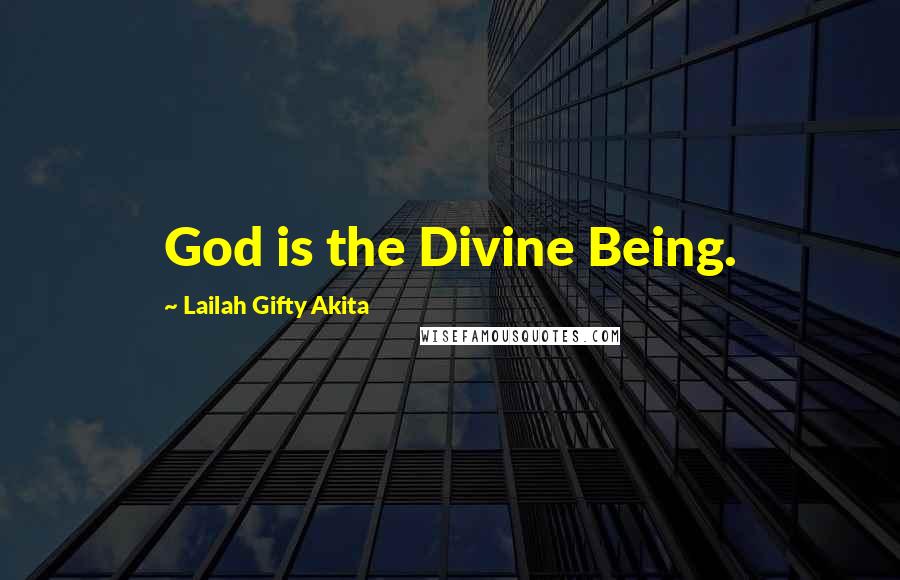 Lailah Gifty Akita Quotes: God is the Divine Being.