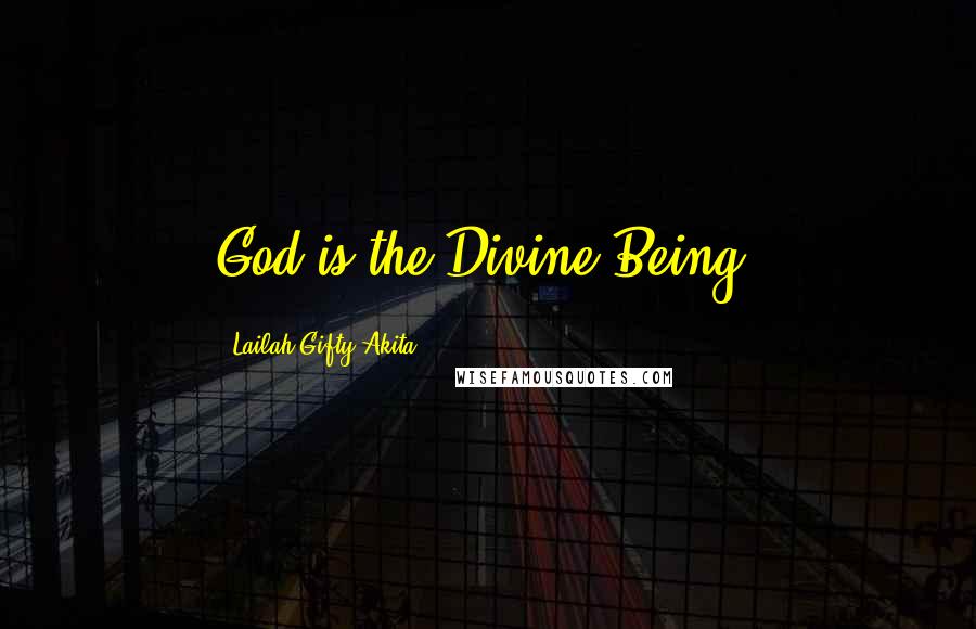 Lailah Gifty Akita Quotes: God is the Divine Being.
