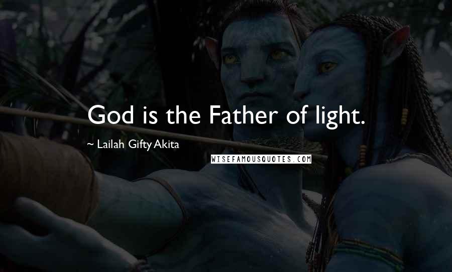 Lailah Gifty Akita Quotes: God is the Father of light.