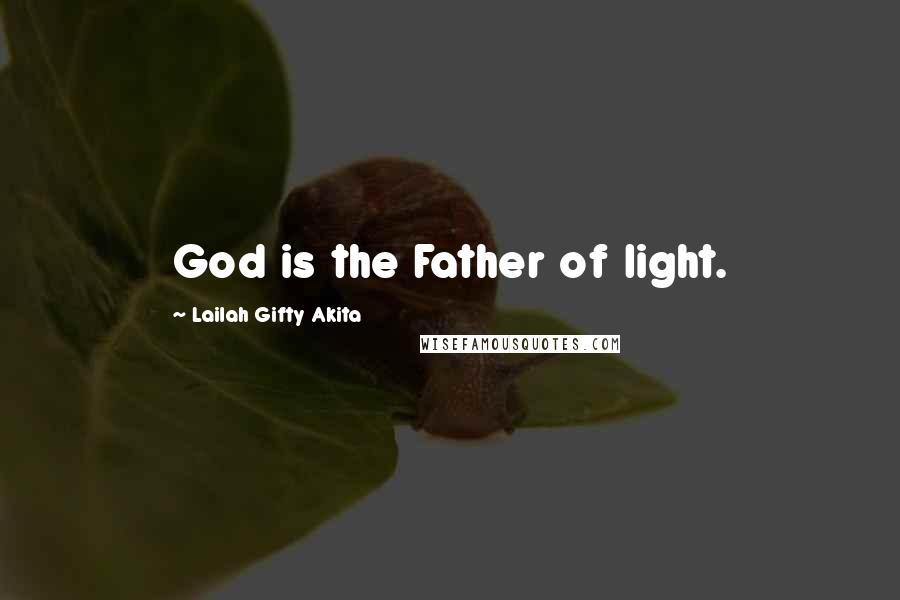 Lailah Gifty Akita Quotes: God is the Father of light.