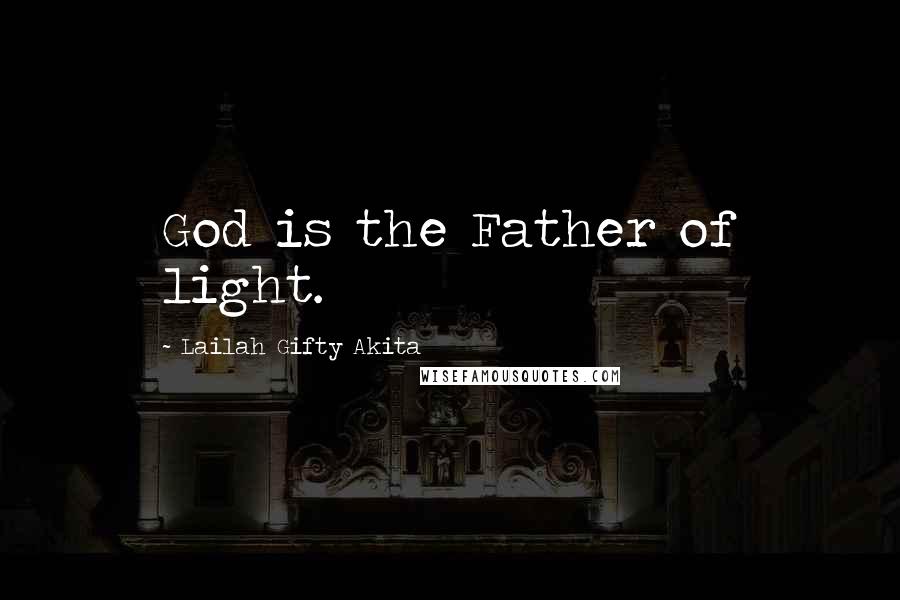 Lailah Gifty Akita Quotes: God is the Father of light.