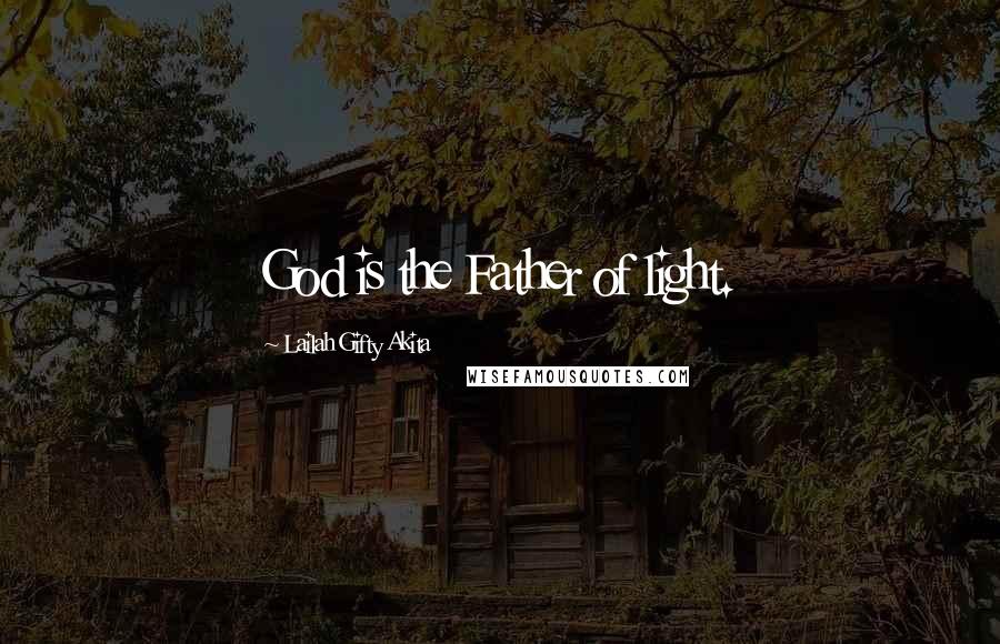 Lailah Gifty Akita Quotes: God is the Father of light.