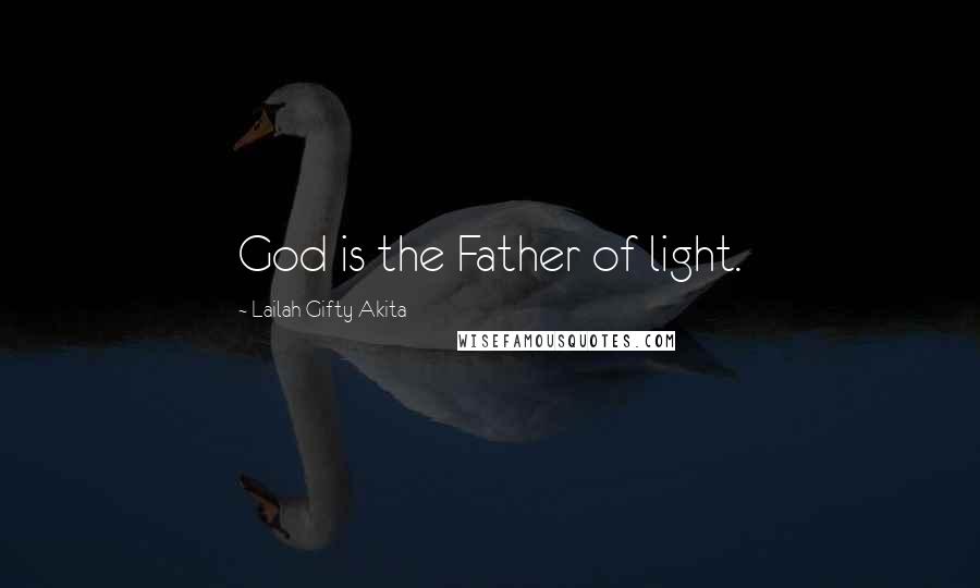 Lailah Gifty Akita Quotes: God is the Father of light.