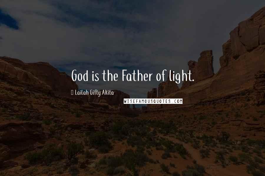 Lailah Gifty Akita Quotes: God is the Father of light.