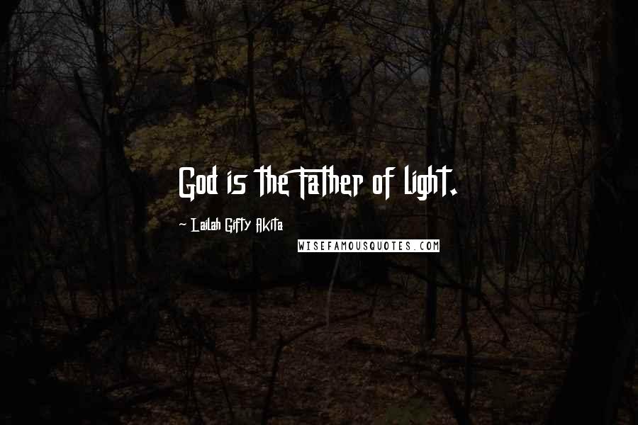 Lailah Gifty Akita Quotes: God is the Father of light.