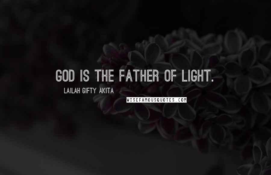 Lailah Gifty Akita Quotes: God is the Father of light.